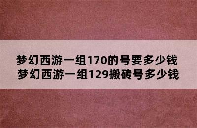 梦幻西游一组170的号要多少钱 梦幻西游一组129搬砖号多少钱